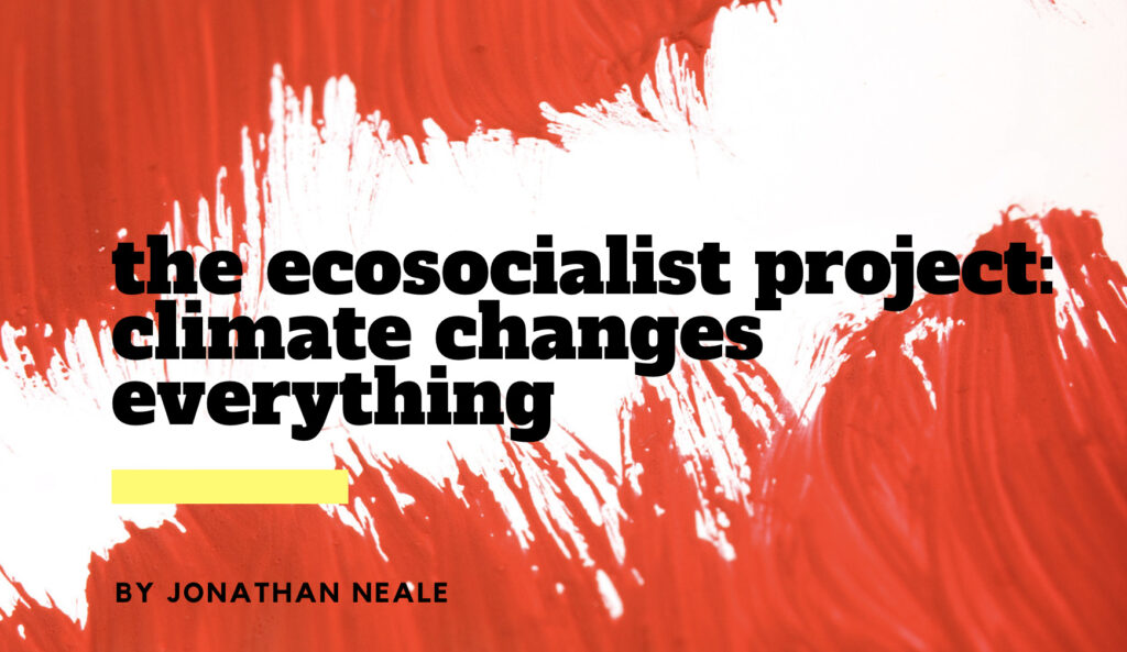 The ecosocialist project: climate changes everything – Fight The Fire